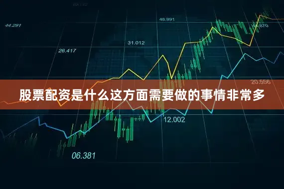 股票配资是什么这方面需要做的事情非常多