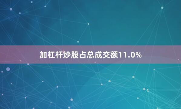 加杠杆炒股占总成交额11.0%