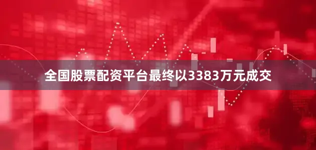 全国股票配资平台最终以3383万元成交