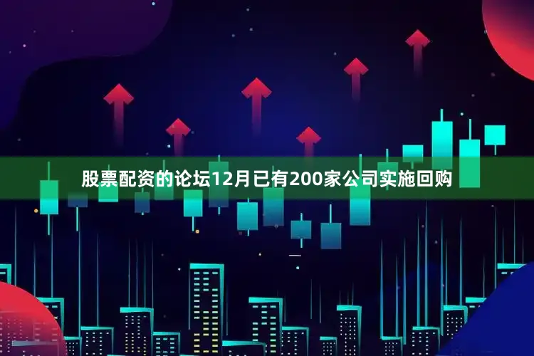股票配资的论坛12月已有200家公司实施回购